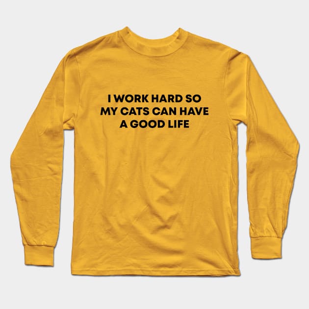 I Work Hard So My Cats Can Have A Good Life Long Sleeve T-Shirt by honeydesigns